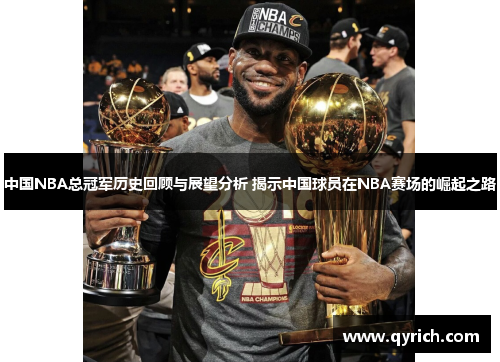 中国NBA总冠军历史回顾与展望分析 揭示中国球员在NBA赛场的崛起之路