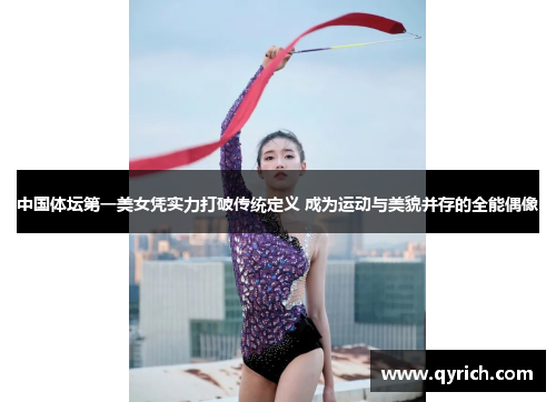 中国体坛第一美女凭实力打破传统定义 成为运动与美貌并存的全能偶像