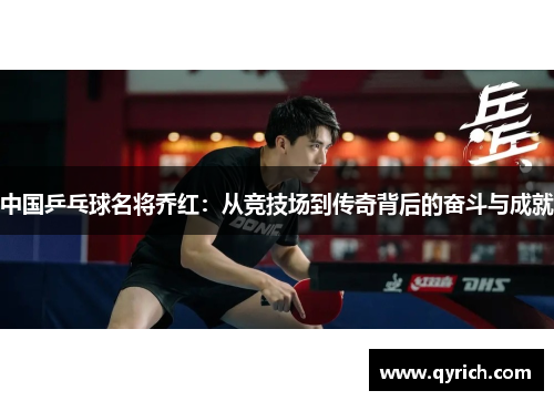 中国乒乓球名将乔红：从竞技场到传奇背后的奋斗与成就